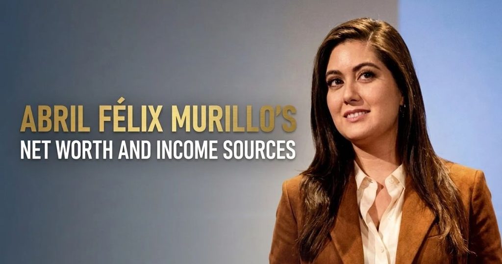 Abril Félix Murillo’s Net Worth and Income Sources